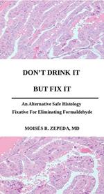 Don't Drink It But Fix It: An Alternative Safe Histology Fixative For Eliminating Formaldehyde