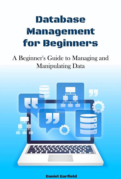 Database Management for Beginners: A Beginner's Guide to Managing and Manipulating Data