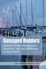 Damaged Rudders: Healing Trauma through Yoga, Creativity, and the Connections to Our Divinity