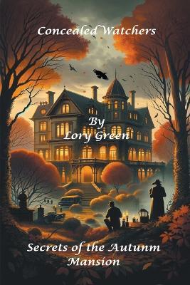 Concealed Watchers: Secrets of the Autumn Mansion - Lory Green - cover