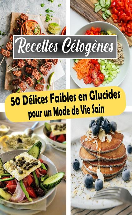 Recettes Cétogènes : 50 Délices Faibles en Glucides pour un Mode de Vie Sain