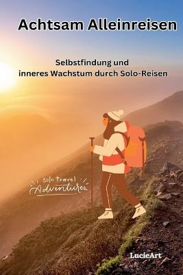 Achtsam Alleinreisen: Selbstfindung und inneres Wachstum durch Solo-Reisen - Lucieart - cover