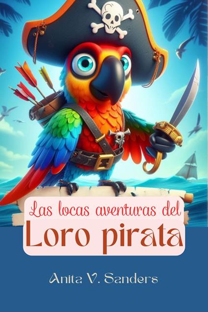 Las Locas Aventuras del Loro Pirata - Anita V Sanders - ebook