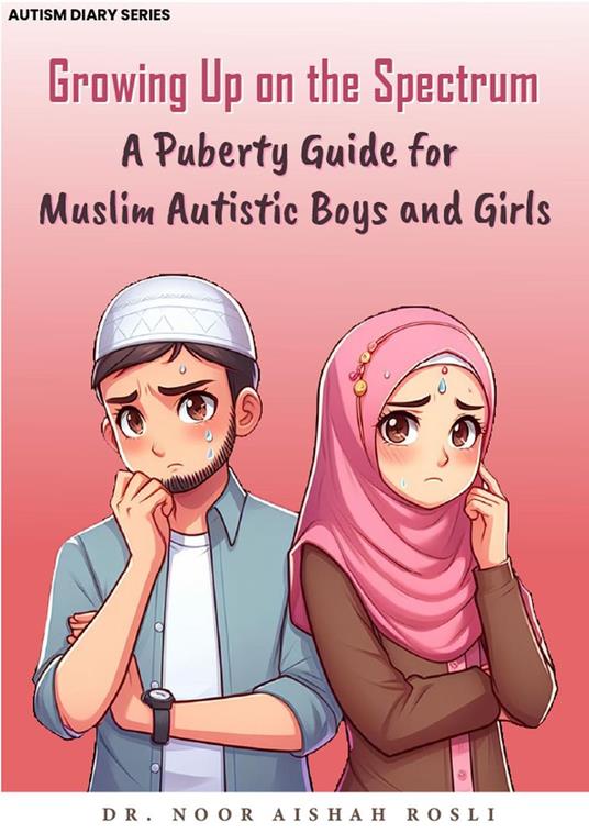 Growing Up on the Spectrum : A Puberty Guide for Muslim Autistic Boys and Girls - Dr. Noor Aishah - ebook