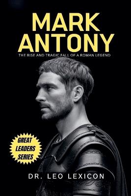 Mark Antony: The Rise and Tragic Fall of a Roman Legend - Leo Lexicon - cover