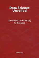 Data Science Unveiled: A Practical Guide to Key Techniques