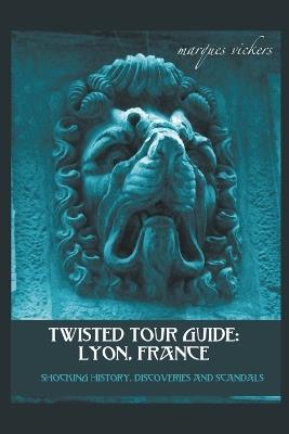Twisted Tour Guide: Lyon, France - Marques Vickers - cover