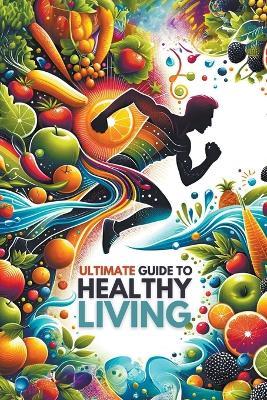Ultimate Guide to Healthy Living - Morgan - cover