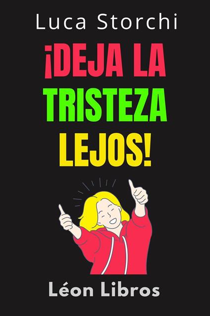 ¡Deja La Tristeza Lejos! - ¡Aprenda Cómo Vencer La Depresión De Una Vez Por Todas!