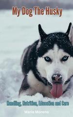 My Dog The Husky, Handling, Nutrition, Education and Care