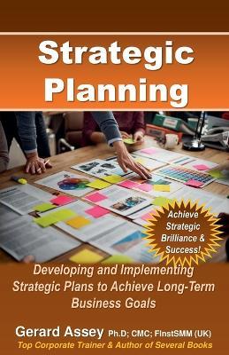 Strategic Planning: Developing and Implementing Strategic Plans to Achieve Long-Term Business Goals - Gerard Assey - cover