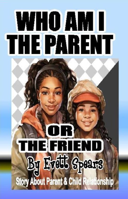 Who Am I the Parent or the Friend - Evett spears - ebook