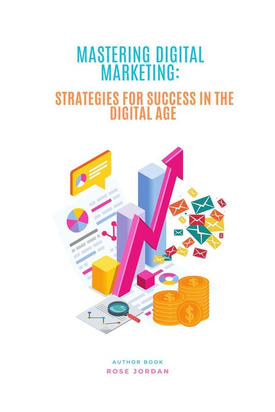 Mastering Digital Marketing: Strategies for Success in the Digital Age