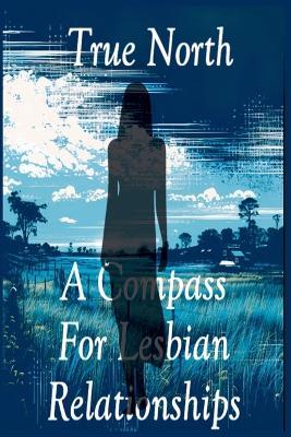 True North: A Compass For Lesbian Relationships - Sara L Weston - cover