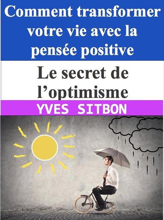 Le secret de l’optimisme : Comment transformer votre vie avec la pensée positive