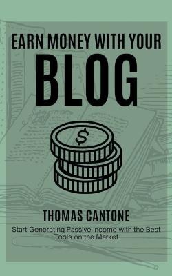 Earn Money With Your Blog - Thomas Cantone - cover