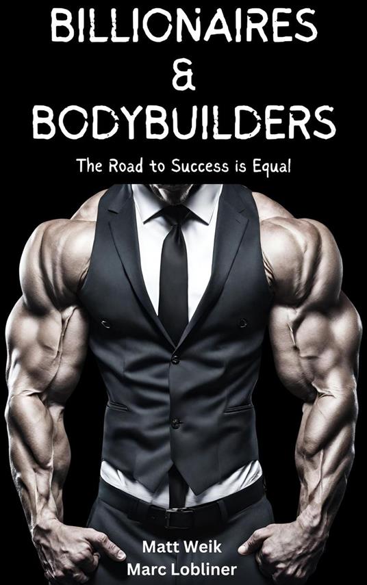 Billionaires & Bodybuilders: The Road to Success is Equal