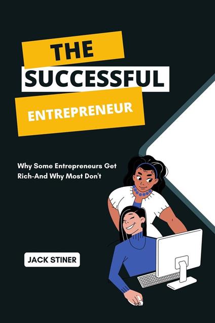The Successful Entrepreneur : Why Some Entrepreneurs Get Rich-And Why Most Don't