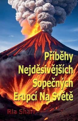 Pr?behy Nejdesivejs?ch Sopecn?ch Erupc? Na Svete - Riya Sharr - cover