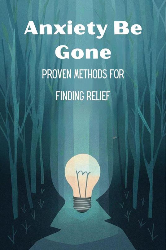 Anxiety Be Gone: Proven Methods For Finding Relief - Mesler Amanda Jo - ebook