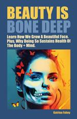 Beauty is Bone Deep: Learn How We Grow A Beautiful Face. Plus, Why Doing So Sustains Health of the Body + Mind.