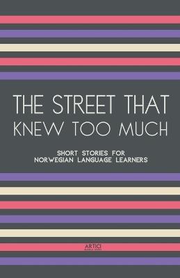 The Street That Knew Too Much: Short Stories for Norwegian Language Learners - Artici Bilingual Books - cover