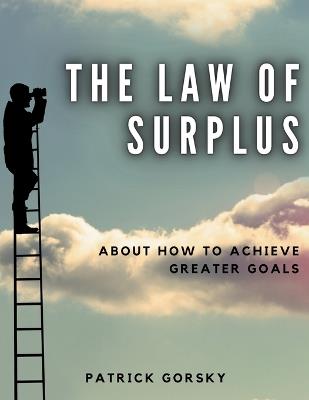 The Law of Surplus - About How to Achieve Greater Goals - Patrick Gorsky - cover