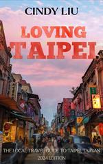 Loving Taipei: The Local Travel Guide to Taipei, Taiwan