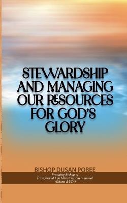Stewardship and Managing Our Resources For God's Glory - Bishop Dusan Pobee - cover