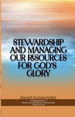 Stewardship and Managing Our Resources For God's Glory - Bishop Dusan Pobee - cover