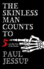 The Skinless Man Counts to Five and Other Tales of the Macabre