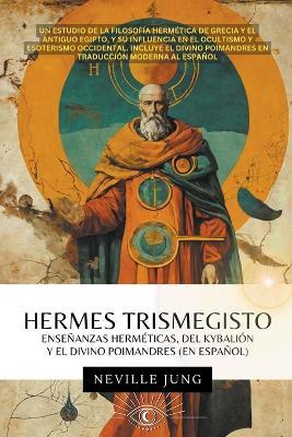 Hermes Trismegisto - Ense?anzas Herm?ticas Del Kybali?n Y El Divino Poimandres (En Espa?ol) - Neville Jung - cover