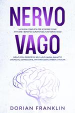 Nervo Vago: La Guida Completa per Scoprire come Attivare i Benefici Curativi del tuo Nervo Vago – Riduci con Esercizi di Self-Help l’Ansia, Depressione, Infiammazioni, Rabbia e Traumi