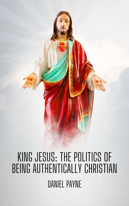 King Jesus: The Politics of Being Authentically Christian