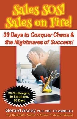 Sales SOS! Sales on Fire! 30 Days to Conquer Chaos & the Nightmares of Success! - Gerard Assey - cover