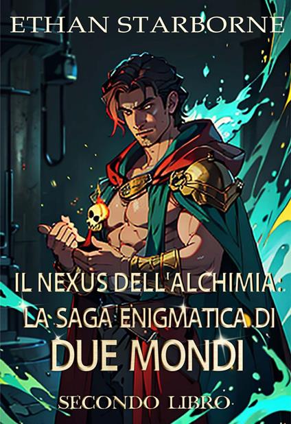 Il Nexus dell'Alchimia: La Saga Enigmatica di Due Mondi - Ethan Starborne - ebook