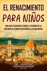 El Renacimiento para niños: Una guía fascinante sobre el periodo de la historia de Europa posterior a la Edad Media