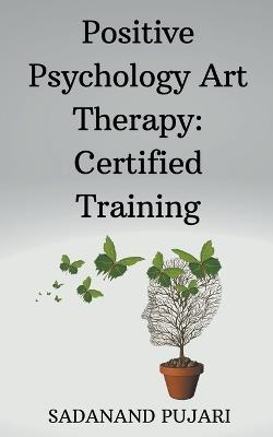 Positive Psychology Art Therapy: Certified Training - Sadanand Pujari - cover