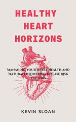 Healthy Heart Horizons: Managing Your Heart Health and Naturally Lowering Disease Risk Factors