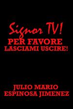 Signor TV! Per Favore, Lasciami Uscire!