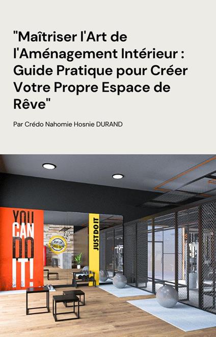 Maîtriser l'Art de l'Aménagement Intérieur : Guide Pratique pour Créer Votre Propre Espace de Rêve"