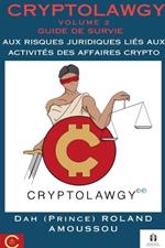 Cryptolawgy: Volume 2 Guide de survie aux risques juridiques li?s aux activit?s des affaires crypto