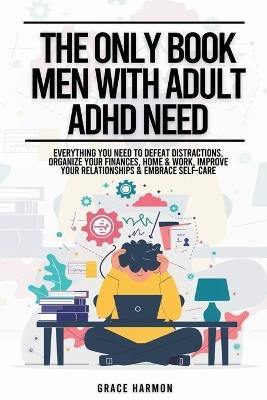 The Only Book Men With Adult ADHD Need: Everything You Need To Defeat Distractions, Organize Your Finances, Home & Work, Improve Your Relationships & Embrace Self-Care - Natalie M Brooks - cover