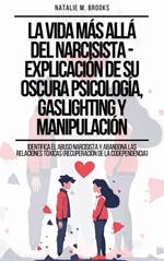 La Vida Más Allá Del Narcisista - Explicación De Su Oscura Psicología, Gaslighting Y Manipulación: Identifica el Abuso Narcisista y Abandona las Relaciones Tóxicas (Recuperación de la Codependencia)