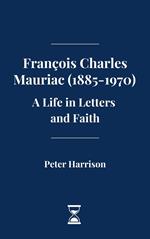 François Charles Mauriac (1885-1970): A Life in Letters and Faith