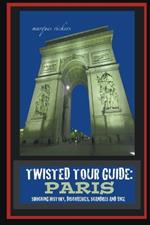 Twisted Tour Guide: Paris: Shocking History, Discoveries, Scandals and Vice