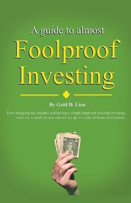 A Guide to Almost Foolproof Investing - Gold D Lion - cover