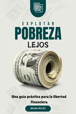 Explotar Pobreza Lejos : Una guía práctica para la libertad financiera