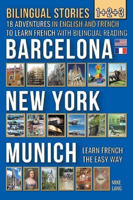 Bilingual Stories 1+2+3 - 18 Adventures in English and French to learn French with Bilingual Reading -Barcelona, New York, Munich - Mike Lang - cover