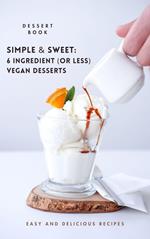 Simple & Sweet: 6 ingredient Vegan Desserts